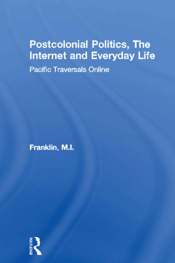 Postcolonial Politics, The Internet and Everyday Life by M.I. Franklin