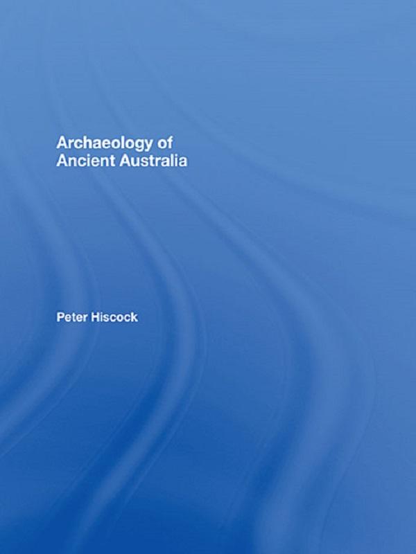 Archaeology of Ancient Australia by Peter Hiscock