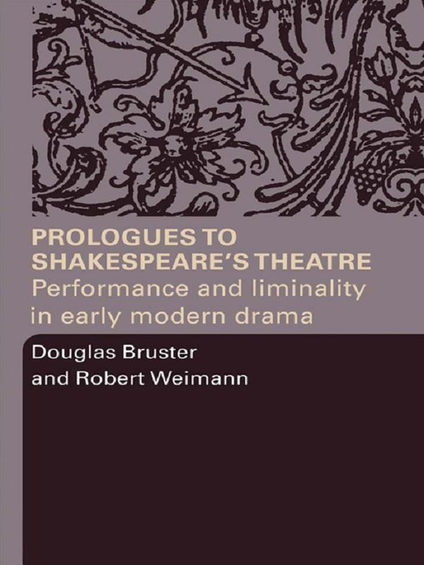 Prologues to Shakespeare's Theatre by Douglas Bruster, Robert Weimann