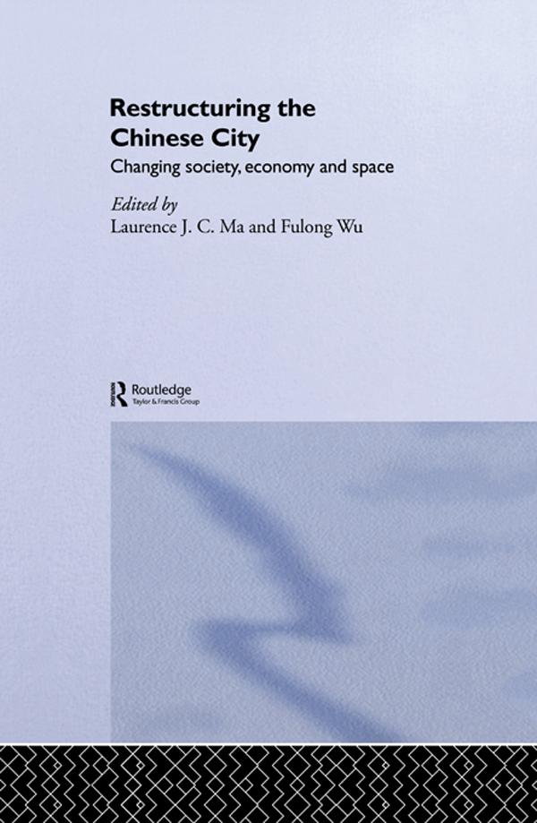 Restructuring the Chinese City by Fulong Wu, Laurence J.C. Ma