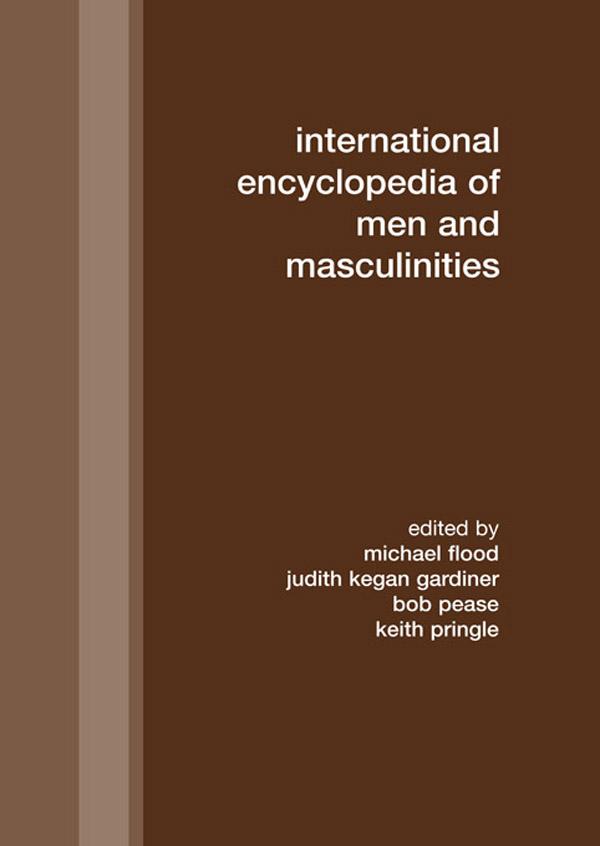 International Encyclopedia of Men and Masculinities by Bob Pease, Judith Kegan Gardiner, Keith Pringle, Michael Flood
