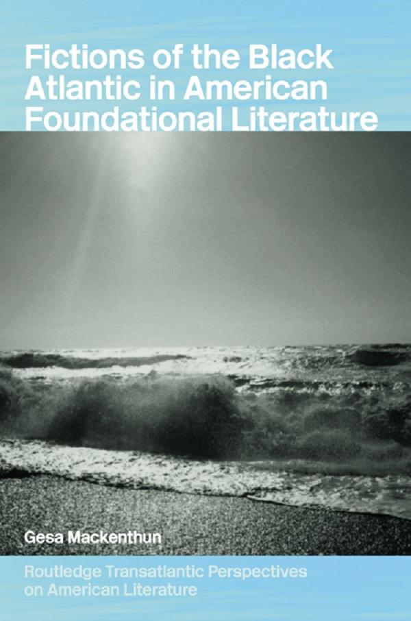 Fictions of the Black Atlantic in American Foundational Literature by Gesa Mackenthun