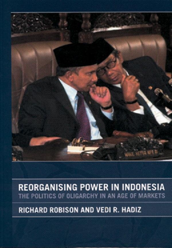 Reorganising Power in Indonesia by Richard Robison, Vedi Hadiz, Vedi R. Hadiz