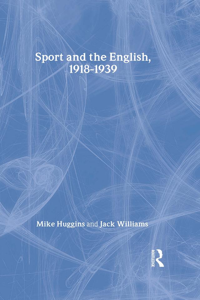 Sport and the English, 1918-1939 by Jack Williams, Mike Huggins