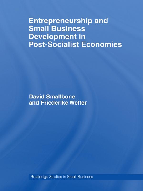 Entrepreneurship and Small Business Development in Post-Socialist Economies by David Smallbone, Friederike Welter