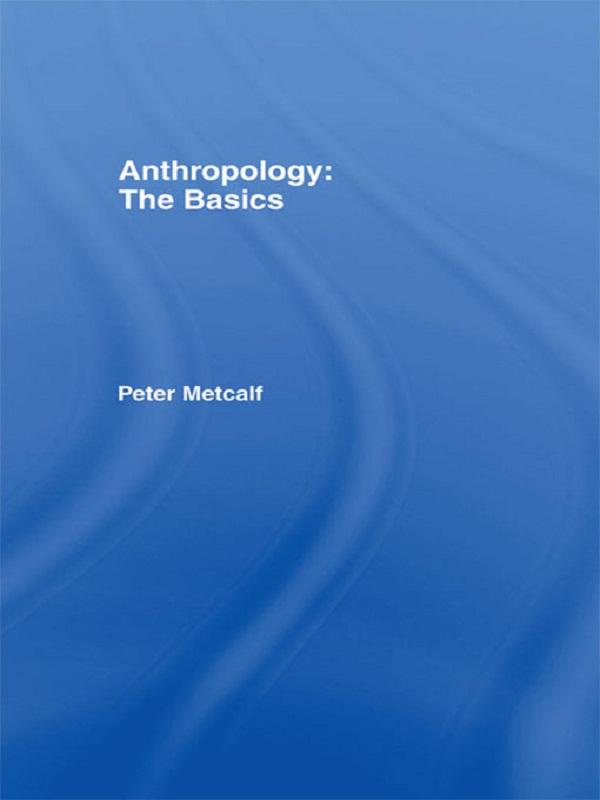 Anthropology: The Basics by Peter A. Metcalf, Peter Metcalf
