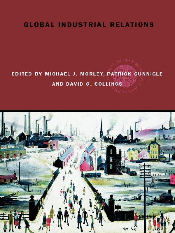 Global Industrial Relations by David Collings, Michael J. Morley, Patrick Gunnigle