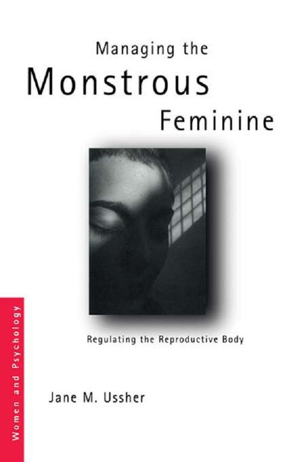 Managing the Monstrous Feminine by Jane M. Ussher