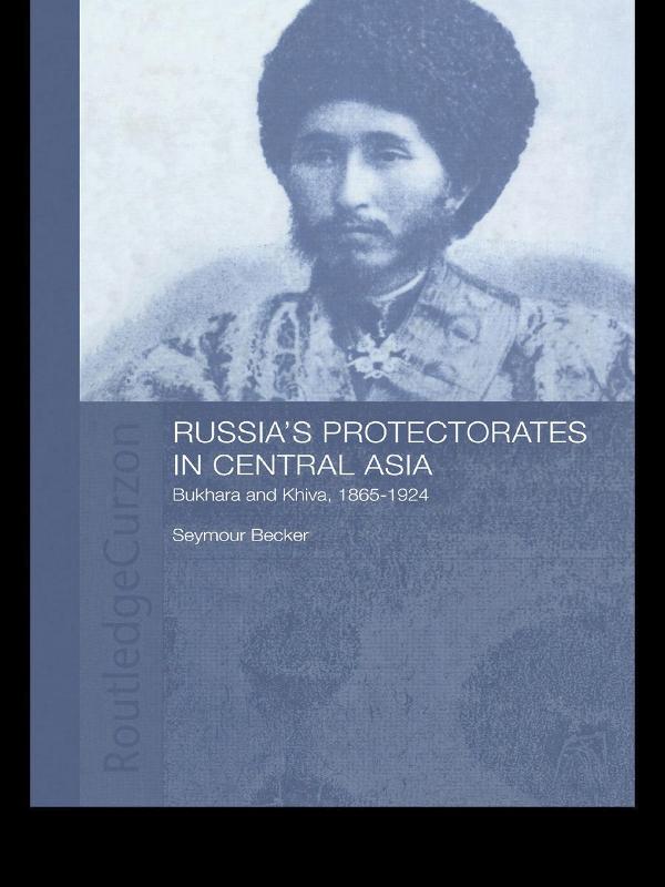 Russia's Protectorates in Central Asia by Seymour Becker