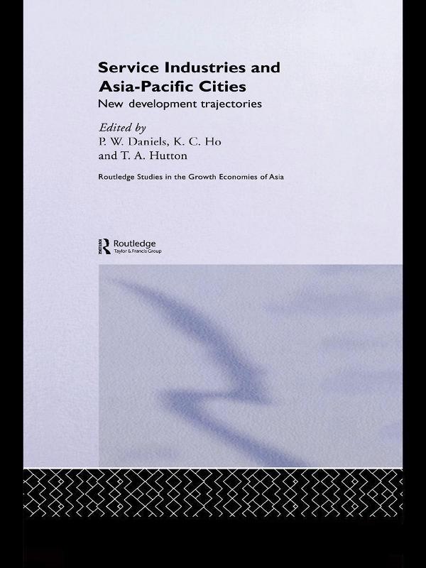 Service Industries and Asia Pacific Cities by Kong Chong Ho, Peter W. Daniels, Tom Hutton