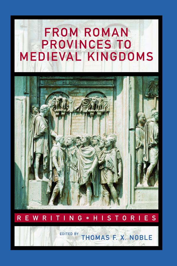 From Roman Provinces to Medieval Kingdoms by Thomas F.X. Noble