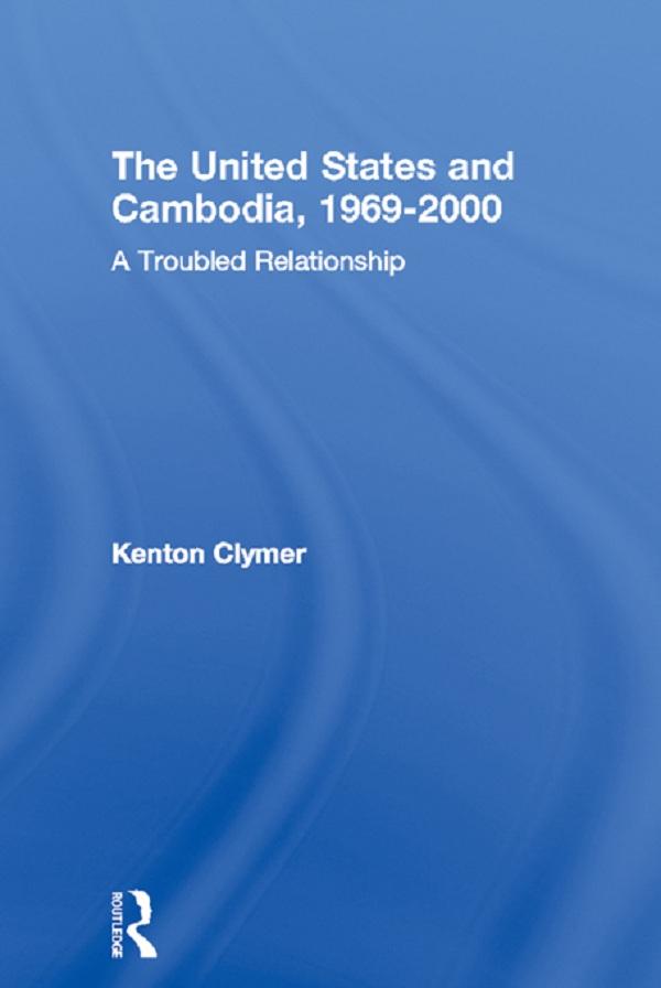 The United States and Cambodia, 1969-2000 by Kenton Clymer