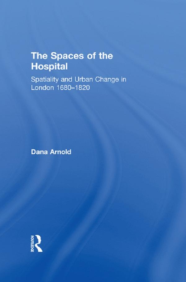 The Spaces of the Hospital by Dana Arnold