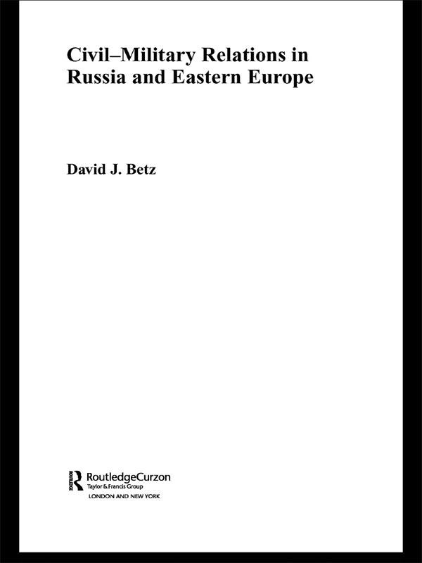 Civil-Military Relations in Russia and Eastern Europe by David Betz