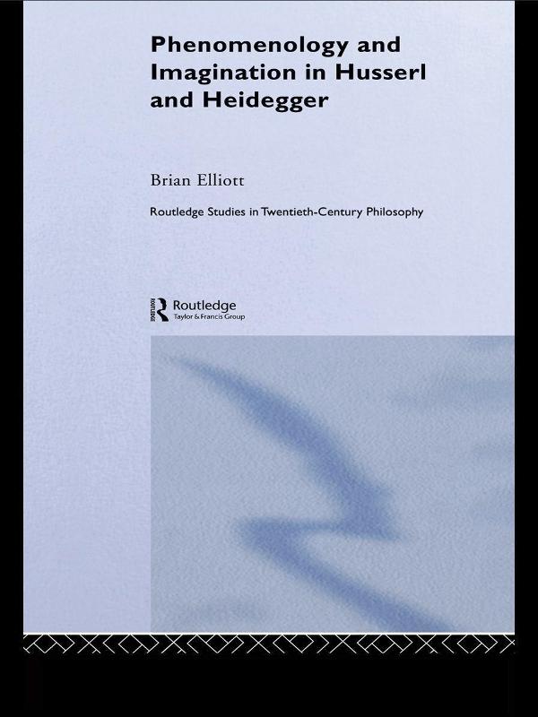 Phenomenology and Imagination in Husserl and Heidegger by Brian Elliott