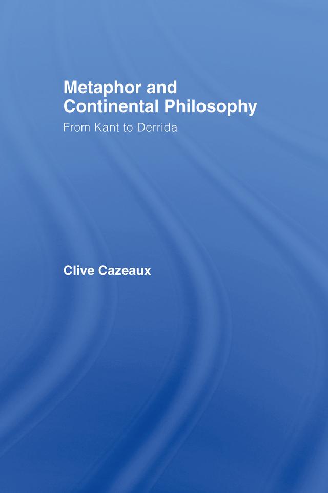Metaphor and Continental Philosophy by Clive Cazeaux