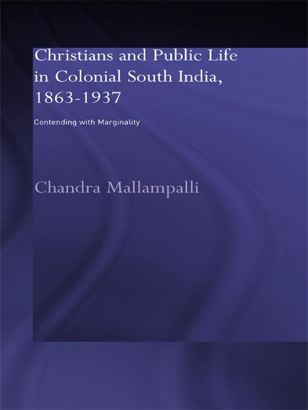 Christians and Public Life in Colonial South India, 1863-1937 by Chandra Mallampalli