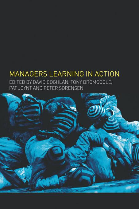 Managers Learning in Action by David Coghlan, Pay Joynt, Peter Sorensen, Tony Dromgoole