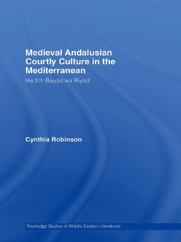 Medieval Andalusian Courtly Culture in the Mediterranean by Cynthia Robinson