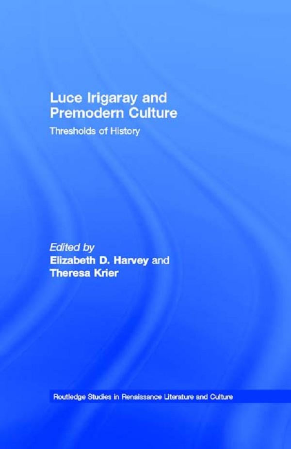 Luce Irigaray and Premodern Culture by Elizabeth D. Harvey, Theresa Krier