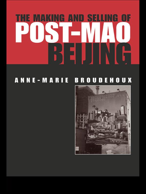 The Making and Selling of Post-Mao Beijing by Anne-Marie Broudehoux