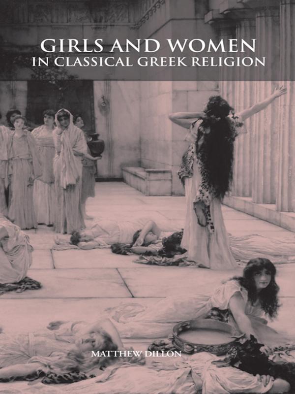 Girls and Women in Classical Greek Religion by Matthew Dillon