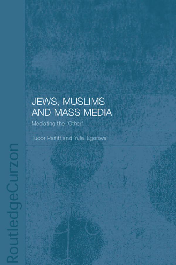 Jews, Muslims and Mass Media by Dr Yulia Egorova, Tudor Parfitt, Yulia Egorova