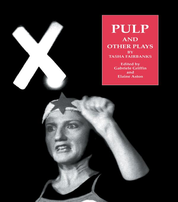 Pulp and Other Plays by Tasha Fairbanks by Elaine Aston, Gabriele Griffin