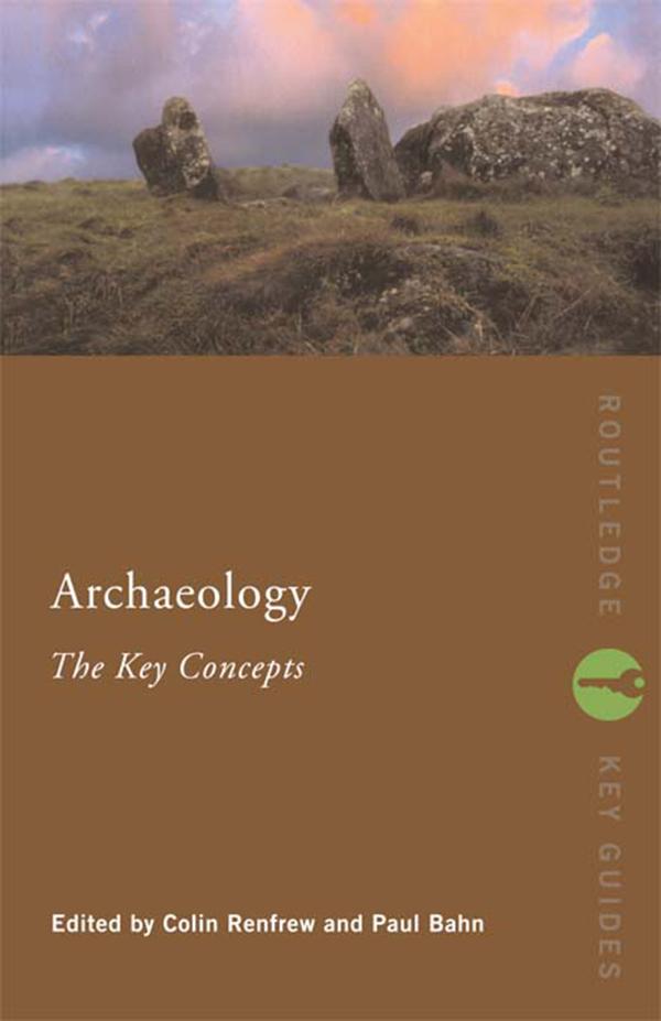 Archaeology: The Key Concepts by Colin Renfrew, Paul Bahn