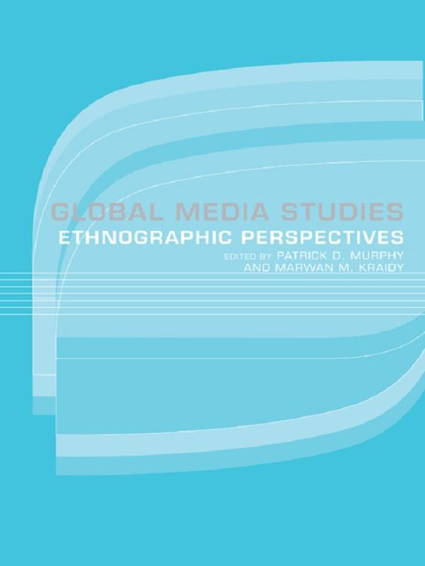 Global Media Studies by Marwan Kraidy, Patrick D. Murphy