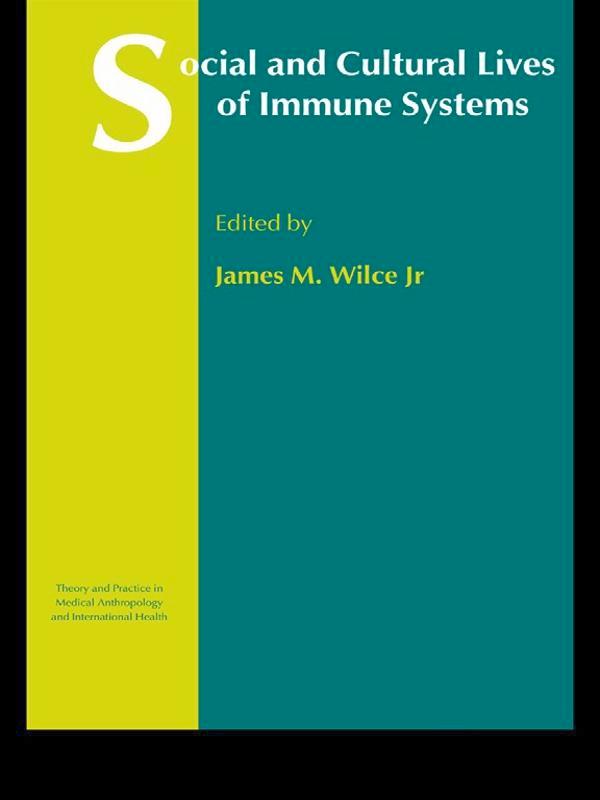 Social and Cultural Lives of Immune Systems by James M. Wilce Jr.