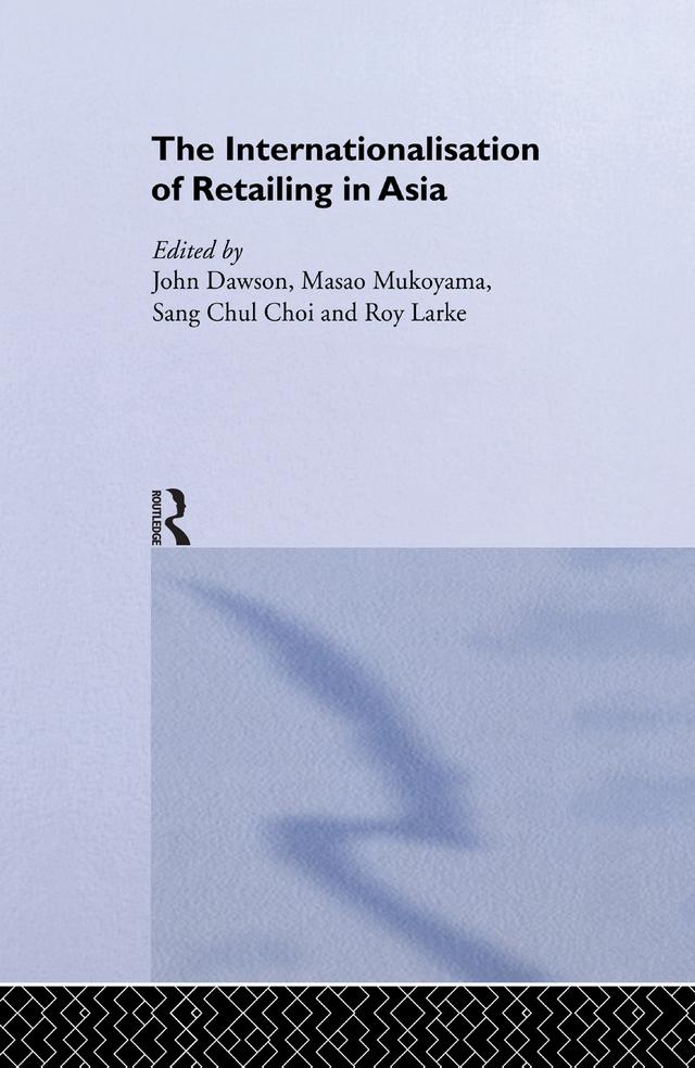 The Internationalisation of Retailing in Asia by John Dawson, Masao Mukoyama, Roy Larke, Sang Chul Choi