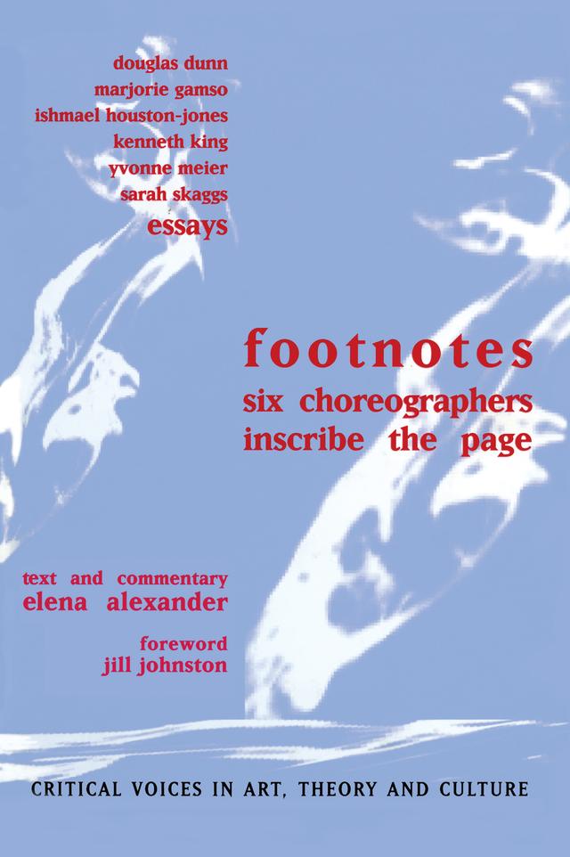 Footnotes by Douglas Dunn, Elena Alexander, Ishmael Houston-Jones, Jill Johnston, Kenneth King, Marjorie Gamso, Sarah Skaggs, Yvonne Meier