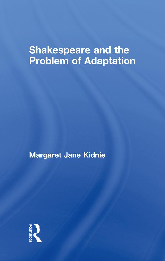 Shakespeare and the Problem of Adaptation by Margaret Jane Kidnie