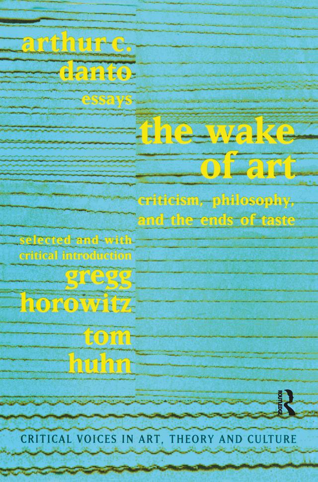 Wake of Art by Arthur C. Danto, Gregg Horowitz, Saul Ostrow, Tom Huhn