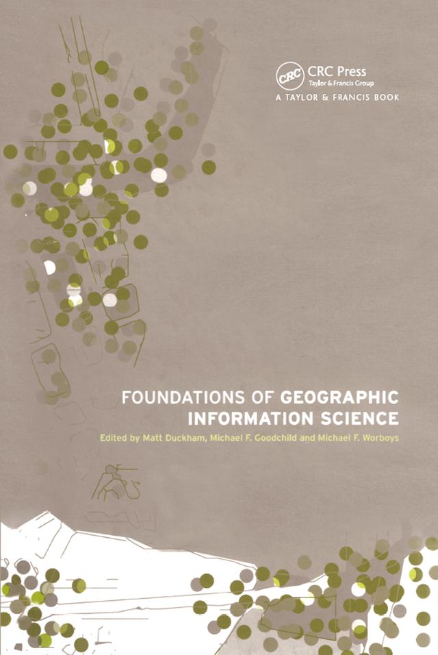 Foundations of Geographic Information Science by Matt Duckham, Michael F. Goodchild, Michael Worboys
