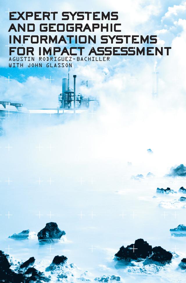 Expert Systems and Geographic Information Systems for Impact Assessment by Agustin Rodriguez-Bachiller, John Glasson