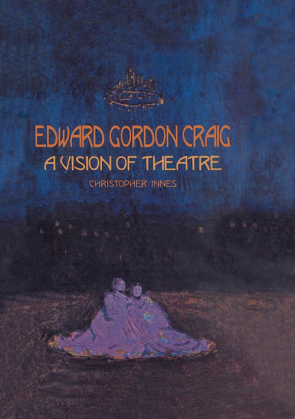 Edward Gordon Craig: A Vision of Theatre by Christopher Innes