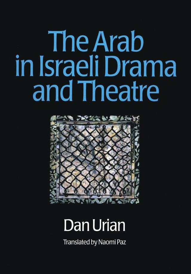 The Arab in Israeli Drama and Theatre by Dan Urian, Naomi Paz
