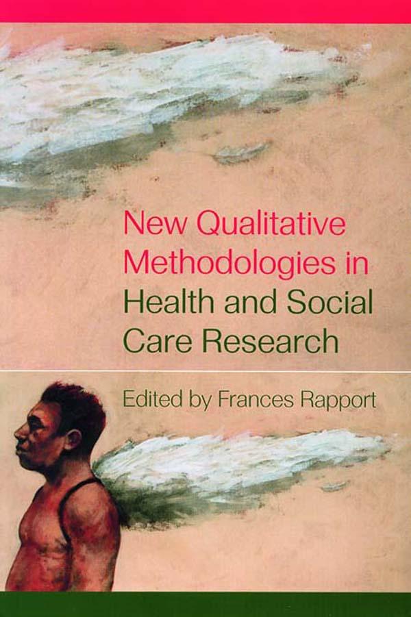 New Qualitative Methodologies in Health and Social Care Research by Frances Rapport