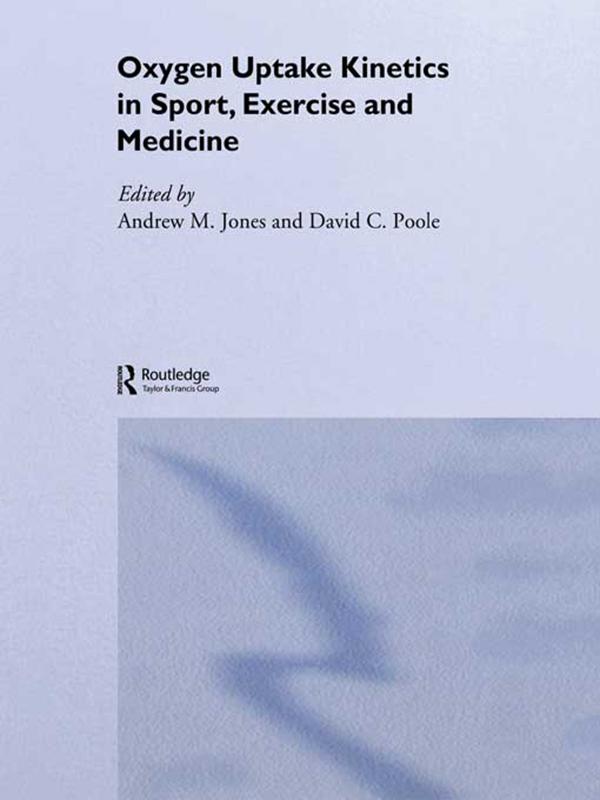 Oxygen Uptake Kinetics in Sport, Exercise and Medicine by Andrew M. Jones, David C. Poole