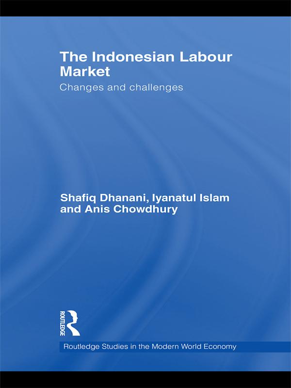 The Indonesian Labour Market by Anis Chowdhury, Iyanatul Islam, Shafiq Dhanani