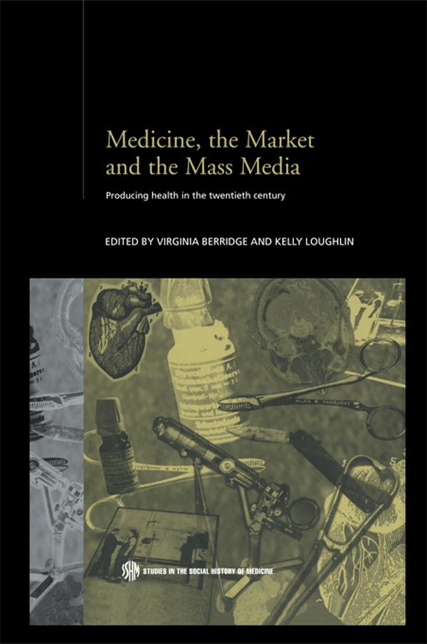 Medicine, the Market and the Mass Media by Kelly Loughlin, Virginia Berridge