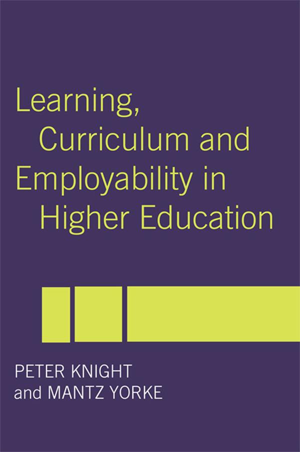 Learning, Curriculum and Employability in Higher Education by Mantz Yorke, Peter Knight