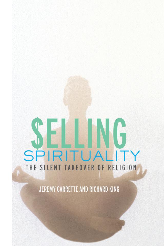 Selling Spirituality by Jeremy Carrette, Richard King