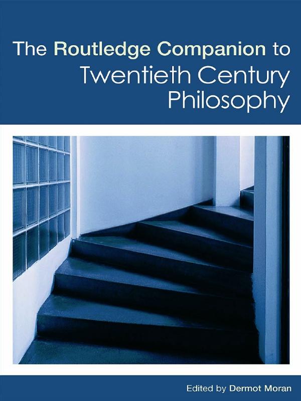 The Routledge Companion to Twentieth Century Philosophy by Dermot Moran