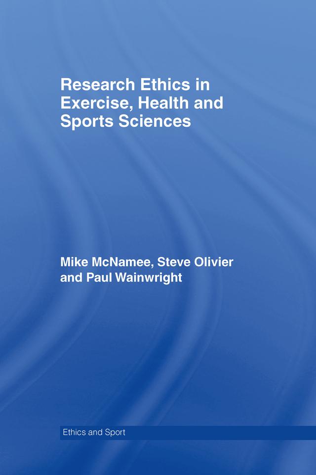 Research Ethics in Exercise, Health and Sports Sciences by Mike J. McNamee, Paul Wainwright, Stephen Olivier