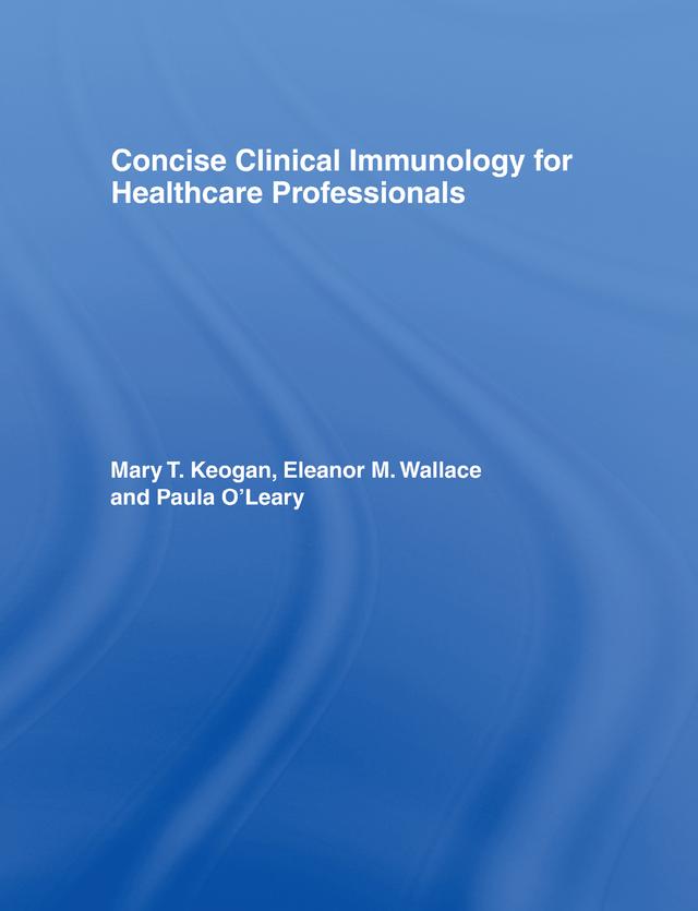 Concise Clinical Immunology for Healthcare Professionals by Eleanor M. Wallace, Mary Keogan, Paula O'Leary