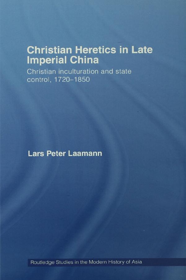 Christian Heretics in Late Imperial China by Lars Peter Laamann