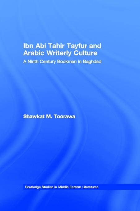 Ibn Abi Tahir Tayfur and Arabic Writerly Culture by Shawkat M. Toorawa